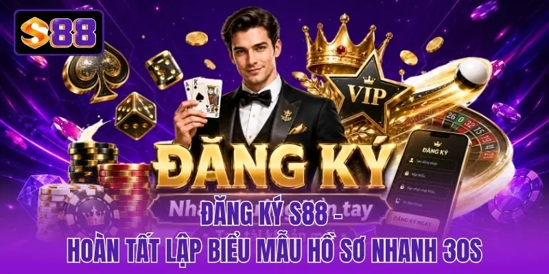 Đăng Ký S88 - Hoàn Tất Lập Biểu Mẫu Hồ Sơ Nhanh 30s