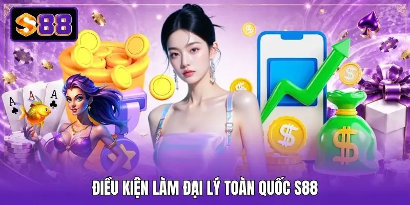Điều kiện làm đại lý toàn quốc S88 Điều kiện làm đại lý toàn quốc S88