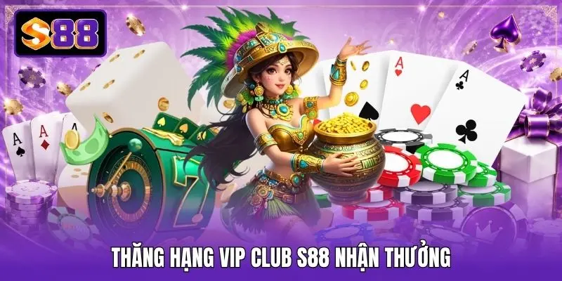 Thăng hạng VIP Club S88 nhận thưởng