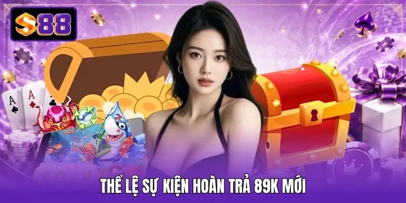 Thể lệ sự kiện hoàn trả 89K mới Thể lệ sự kiện hoàn trả 89K mới